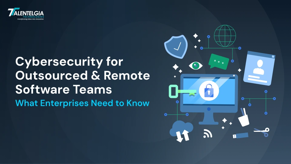 Cybersecurity for Outsourced & Remote Software Teams: What Enterprises Need to Know